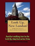 A Walking Tour of New London, Connecticut (Look Up, America!)
