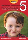 What does it mean to be five? : a practical guide to child development in the early years early years [sic] foundatin stage
