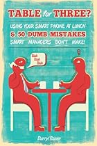 Table For Three?: Bringing Your Smart Phone to Lunch & 50 Dumb Mistakes Smart Managers Don't Make!