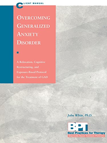 Overcoming Generalized Anxiety Disorder - Client Manual: A Relaxation, Cognitive Restructuring, and Exposure-Based Protocol for the Treatment of GAD (Best Practices for Therapy)