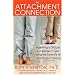 The Attachment Connection: Parenting a Secure & Confident Child Using the Science of Attachment Theory