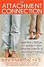 The Attachment Connection: Parenting a Secure & Confident Child Using the Science of Attachment Theory