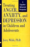 Treating Anger, Anxiety, And Depression In Children And Adolescents: A Cognitive-Behavioral Perspective
