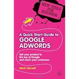 A Quick Start Guide to Google Adwords: Get Your Product to the Top of Google and Reach Your Customers (New Tools for Business)