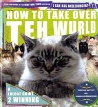 How to Take Over Teh Wurld: a lolcat guide to winning: Lolcats Guide to World Dominashun (Icanhascheezeburger.Com)