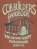 The Cob Builders Handbook: You Can Hand-Sculpt Your Own Home, 3rd Edition
