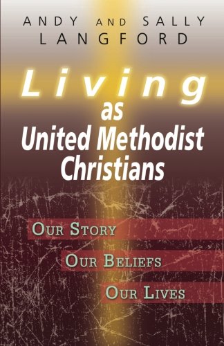 Living as United Methodist Christians: Our Story, Our Beliefs, Our Lives