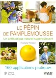 Le p�pin de pamplemousse : 160 applications pratiques. Un antibiotique naturel superpuissant
