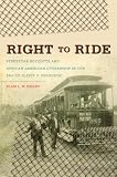 Right to Ride: Streetcar Boycotts and African American Citizenship in the Era of Plessy v. Ferguson (John Hope Franklin Series in African American History and Culture)