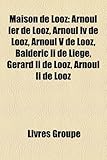 Maison de Looz: Arnoul Ier de Looz, Arnoul IV de Looz, Arnoul V de Looz, Baldric II de Lige, Grard II de Looz, Arnoul II de Looz-