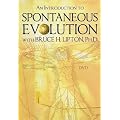 AN INTRODUCTION TO SPONTANEOUS EVOLUTION WITH BRUCE H. LIPTON, PH.D