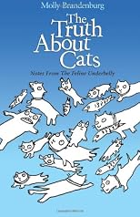 The Truth About Cats: Notes From The Feline Underbelly (Volume 1)