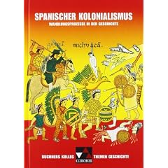 Buchners Kolleg. Themen Geschichte. Spanischer Kolonialismus: Niedersachsen Zentralabitur 2013. Wandlungsprozesse in der Geschichte