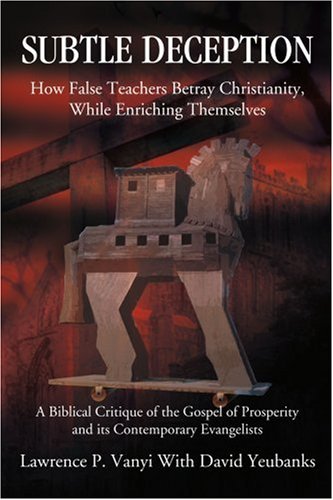 subtle deception how false teachers betray christianity while enriching themselves