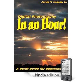 Digital Photography in an Hour (A Quick Guide to Digital Photography - Kindle Version) 2010 Edition