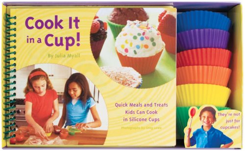 Cook It in a Cup!: Quick Meals and Treats Kids Can Cook in Silicone Cups