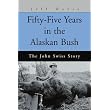 Fifty-Five Years in the Alaskan Bush: The John Swiss Story ~ Jeff Davis