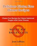 Delicious Gluten Free Dinner Recipes: Gluten Free Recipes for Gluten Intolerant People With Celiac Sprue Disease