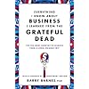 Everything I Know About Business I Learned from the Grateful Dead: The Ten Most Innovative Lessons from a Long, Strange Trip