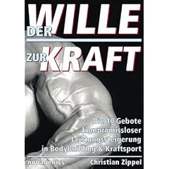 Der Wille zur Kraft: Die�zehn Gebote kompromissloser Leistungssteigerung in Bodybuilding und Kraftsport