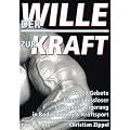Der Wille zur Kraft: Die�zehn Gebote kompromissloser Leistungssteigerung in Bodybuilding und Kraftsport