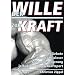 Der Wille zur Kraft: Die�zehn Gebote kompromissloser Leistungssteigerung in Bodybuilding und Kraftsport