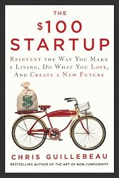 The $100 Startup: Reinvent the Way You Make a Living, Do What You Love, and Create a New Future