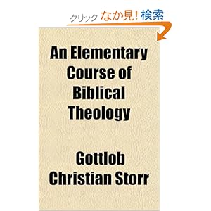 【クリックでお店のこの商品のページへ】An Elementary Course of Biblical Theology: Gottlob Christian Storr: 洋書