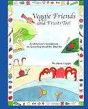 Veggie Friends and Fruits Too: A Children's Cookbook on Creating Healthy Snacks