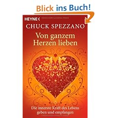 Von ganzem Herzen lieben: Die innerste Kraft des Lebens geben und empfangen