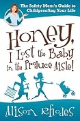 Honey, I Lost the Baby in the Produce Aisle! The Safety Mom's Guide to Childproofing Your Life, 1st Edition
