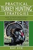 Practical Turkey Hunting Strategies: How to Hunt Effectively Under Any Conditions
