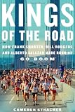 Kings of the Road: How Frank Shorter, Bill Rodgers, and Alberto Salazar Made Running Go Boom