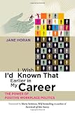 I  Wish Id  Known That Earlier in My Career: The Power of Positive Workplace Politics