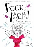 Poor mum! : a book of love & thanks