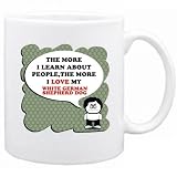New  The More I Learn About People , The More I Love My White German Shepherd Dog  Mug Dog
