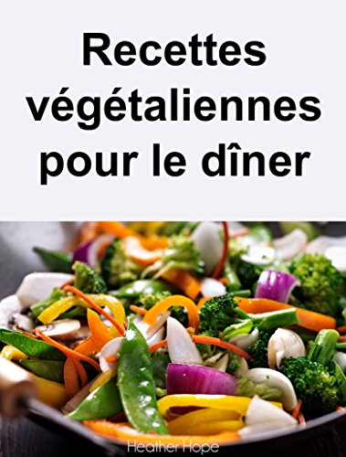 Recettes végétaliennes pour le dîner (French Edition)
