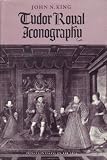 Tudor royal iconography : literature and art in an age of religious crisis