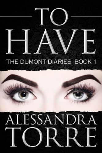 To Have (The Dumont Diaries (#1) by Alessandra Torre
