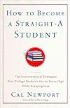 How to Become a Straight-A Student: The Unconventional Strategies Real College Students Use to Score High While Studying Less