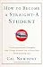 How to Become a Straight-A Student: The Unconventional Strategies Real College Students Use to Score High While Studying Less