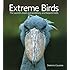 Extreme Birds: The World's Most Extraordinary and Bizarre Birds