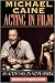 Michael Caine - Acting in Film: An Actor's Take on Movie Making (The Applause Acting Series) Revised Expanded Edition