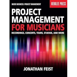Project Management for Musicians: Recordings, Concerts, Tours, Studios, and More (Music Business: Project Management)