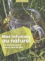 Mes infusions au naturel : 40 recettes plaisir pour se faire du bien