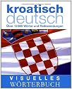 Visuelles W&ouml;rterbuch: Kroatisch-Deutsch &Uuml;ber 12.000 W&ouml;rter und Redewendungen