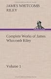 Complete Works of James Whitcomb Riley - Volume 1