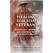 Healing Suicidal Veterans: Recognizing, Supporting and Answering Their Pleas for Help