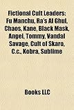 Fictional Cult Leaders: Fu Manchu, Ra's Al Ghul, Chaos, Kane, Black Mask, Angel, Tommy, Vandal Savage, Cult of Skaro, C.C., Kobra, Sublime-