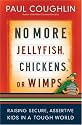 No More Jellyfish, Chickens or Wimps: Raising Secure, Assertive Kids in a Tough World